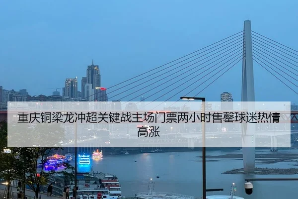 重庆铜梁龙冲超关键战主场门票两小时售罄球迷热情高涨