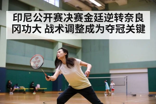 印尼公开赛决赛金廷逆转奈良冈功大 战术调整成为夺冠关键