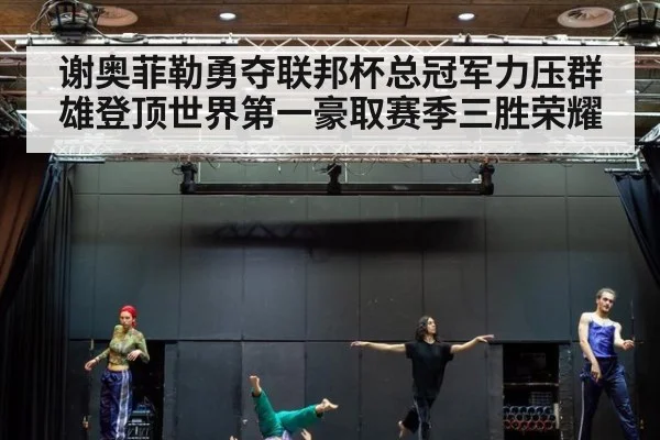 谢奥菲勒勇夺联邦杯总冠军力压群雄登顶世界第一豪取赛季三胜荣耀